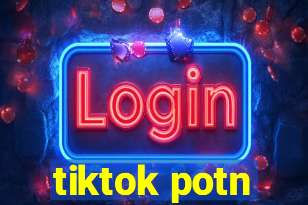 tiktok potn